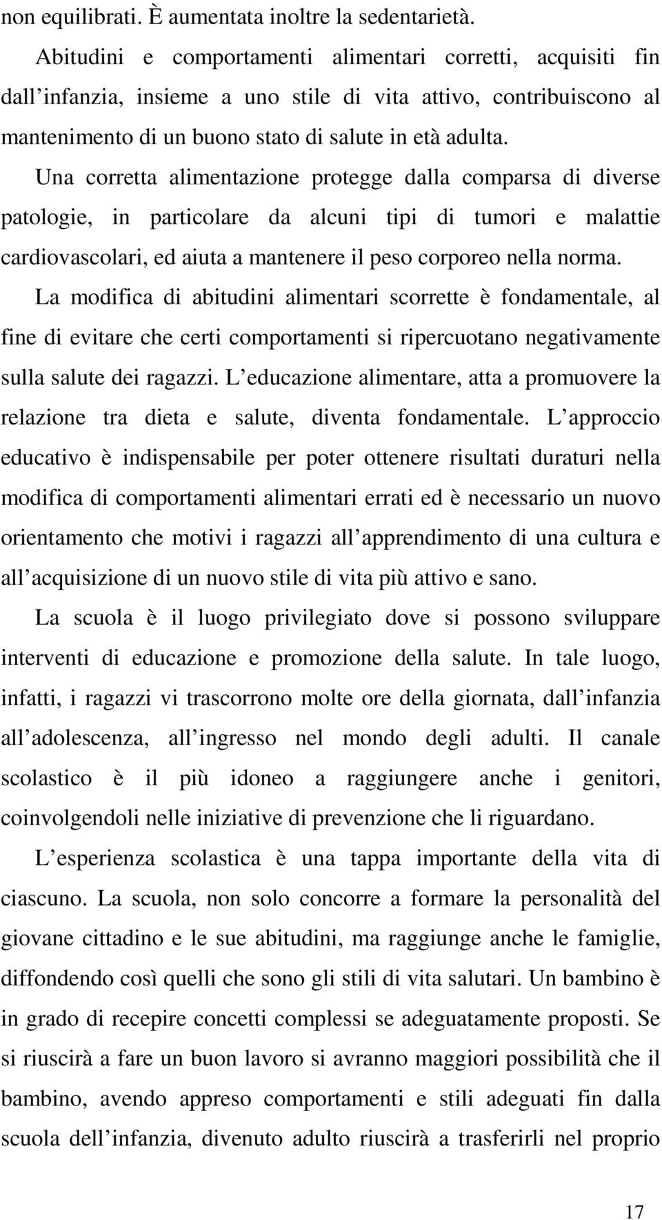 Una corretta alimentazione protegge dalla comparsa di diverse patologie, in particolare da alcuni tipi di tumori e malattie cardiovascolari, ed aiuta a mantenere il peso corporeo nella norma.