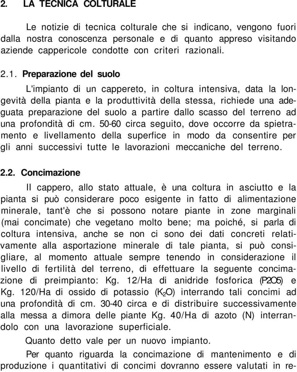 Preparazione del suolo L'impianto di un cappereto, in coltura intensiva, data la longevità della pianta e la produttività della stessa, richiede una adeguata preparazione del suolo a partire dallo