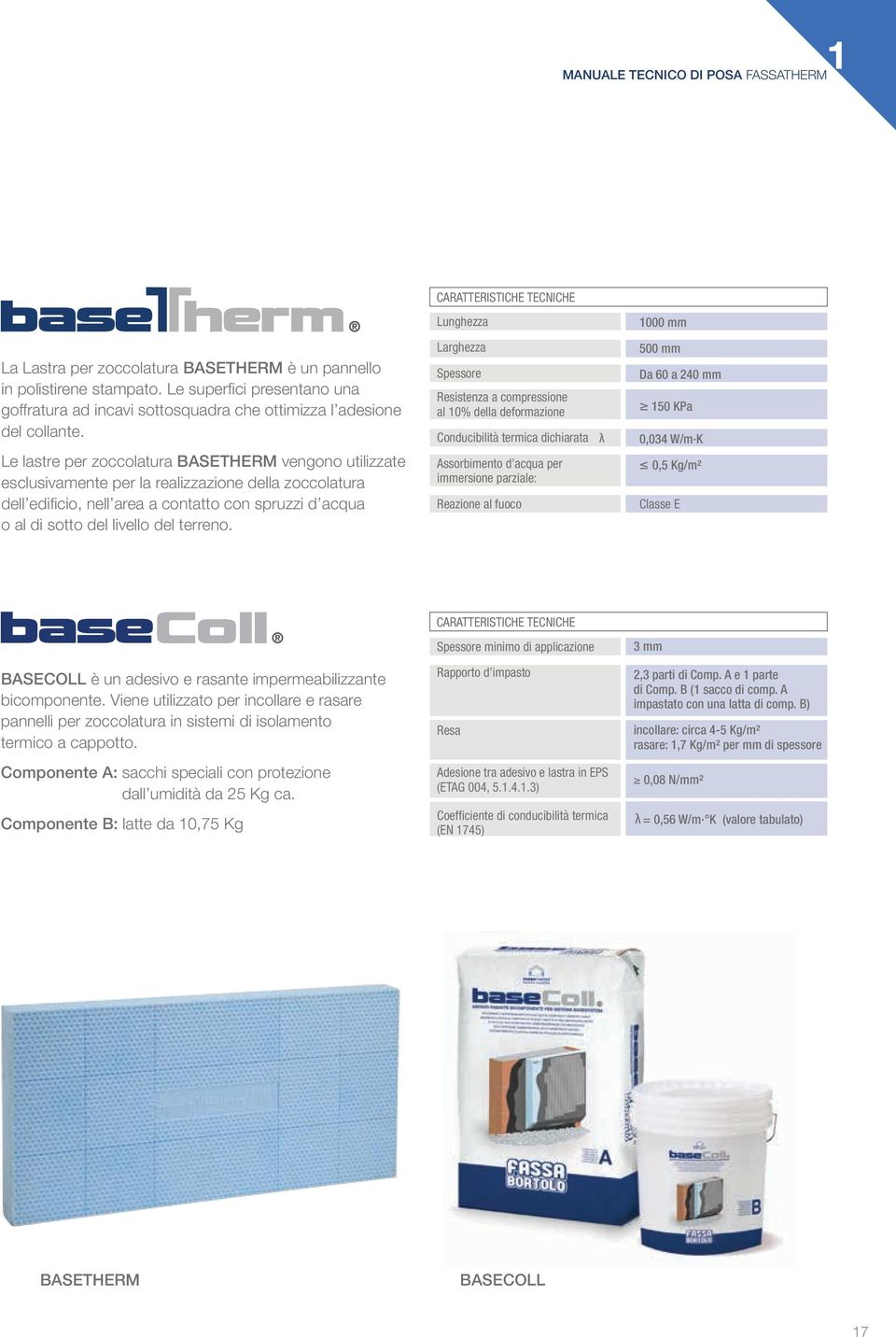 Le lastre per zoccolatura BASETHERM vengono utilizzate esclusivamente per la realizzazione della zoccolatura dell edificio, nell area a contatto con spruzzi d acqua o al di sotto del livello del