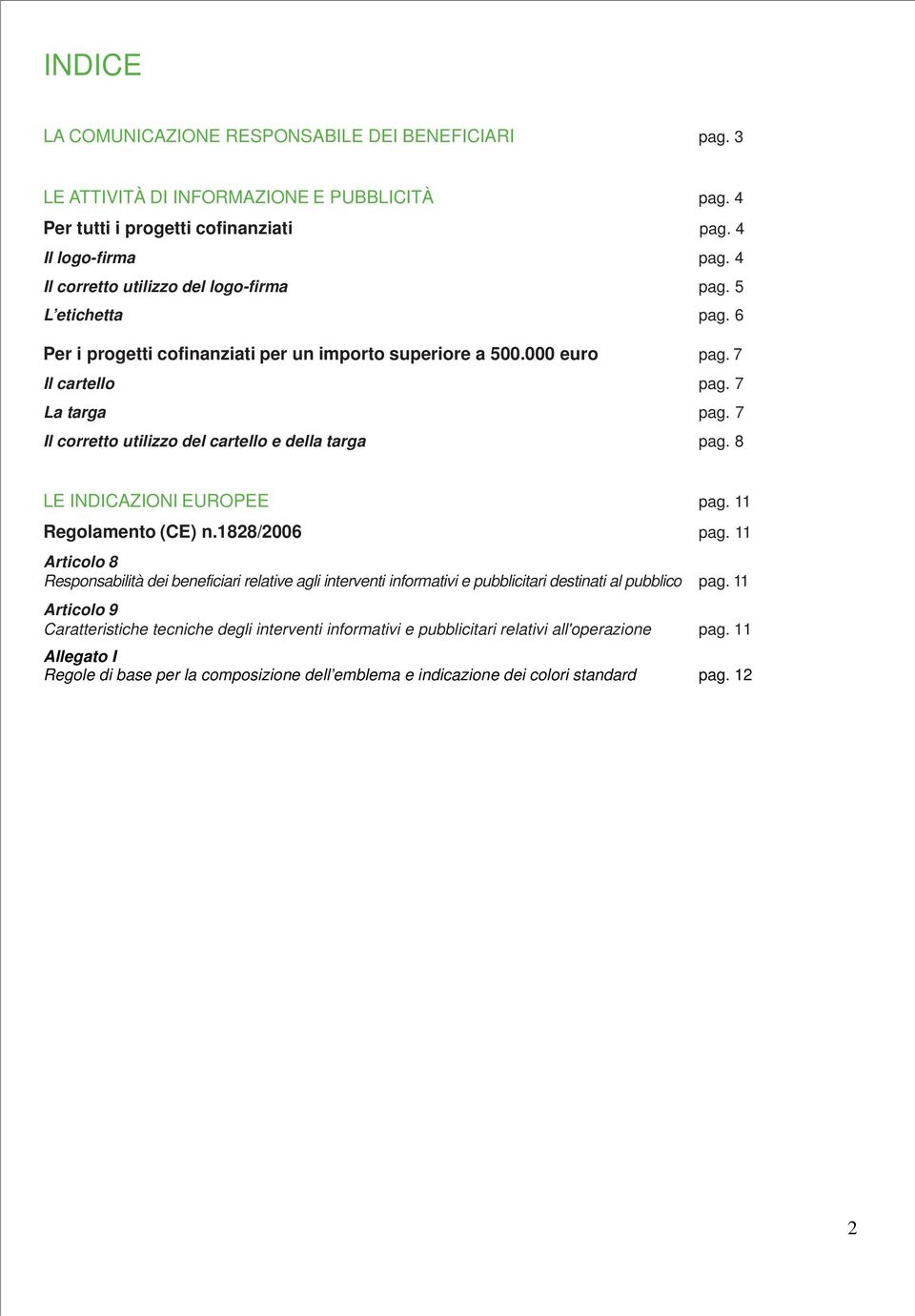 7 Il corretto utilizzo del cartello e della targa pag. 8 LE INDICAZIONI EUROPEE pag. 11 Regolamento (CE) n.1828/2006 pag.