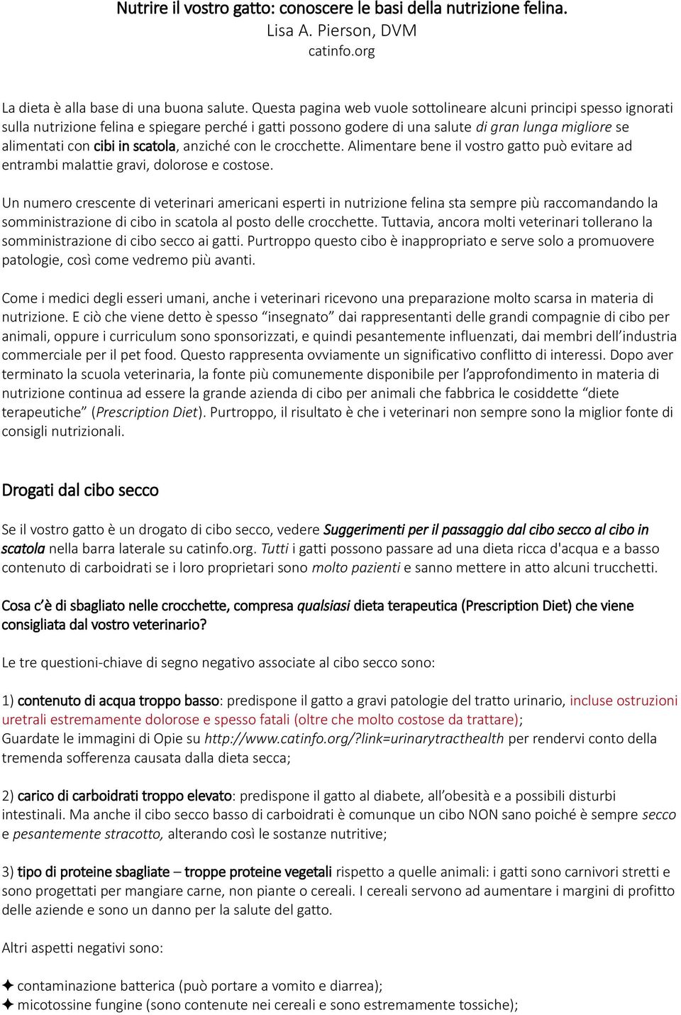 scatola, anziché con le crocchette. Alimentare bene il vostro gatto può evitare ad entrambi malattie gravi, dolorose e costose.