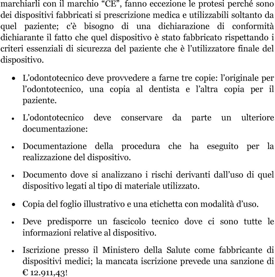 L odontotecnico deve provvedere a farne tre copie: l originale per l odontotecnico, una copia al dentista e l altra copia per il paziente.