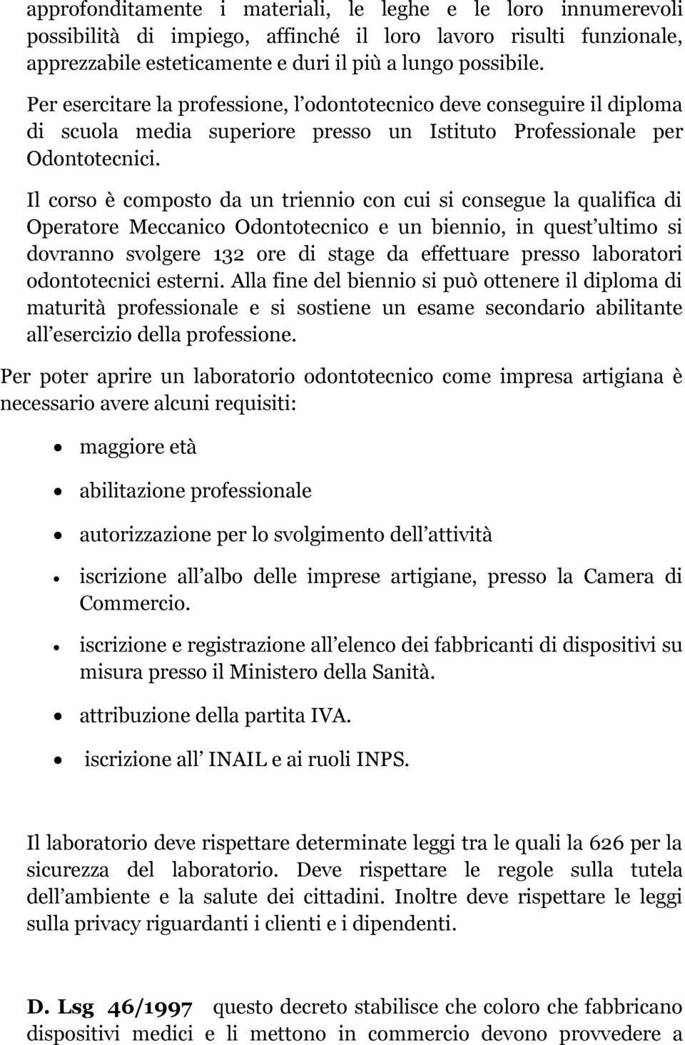 Il corso è composto da un triennio con cui si consegue la qualifica di Operatore Meccanico Odontotecnico e un biennio, in quest ultimo si dovranno svolgere 132 ore di stage da effettuare presso