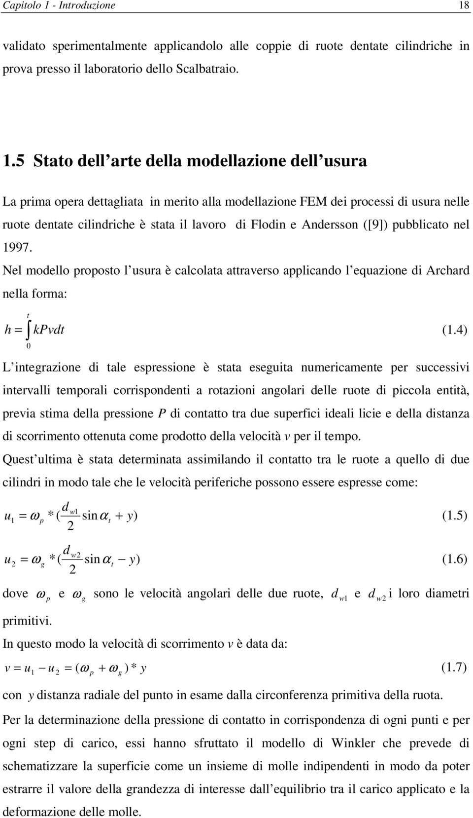 validato sperimentalmente applicandolo alle coppie di ruote dentate cilindriche in prova presso il laboratorio dello Scalbatraio. 1.