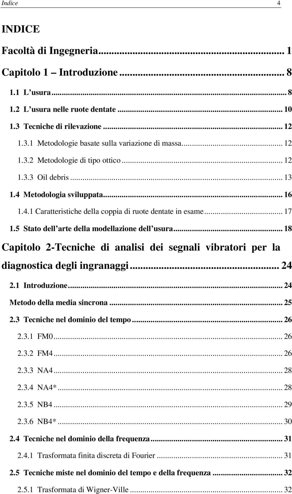 5 Stato dell arte della modellazione dell usura... 18 Capitolo 2-Tecniche di analisi dei segnali vibratori per la diagnostica degli ingranaggi... 24 2.1 Introduzione... 24 Metodo della media sincrona.