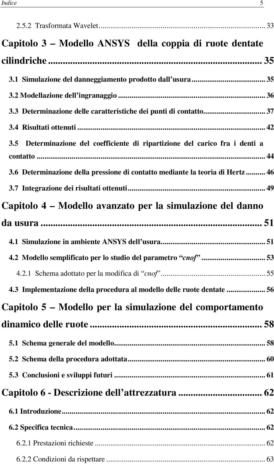 6 Determinazione della pressione di contatto mediante la teoria di Hertz... 46 3.7 Integrazione dei risultati ottenuti... 49 Capitolo 4 Modello avanzato per la simulazione del danno da usura... 51 4.