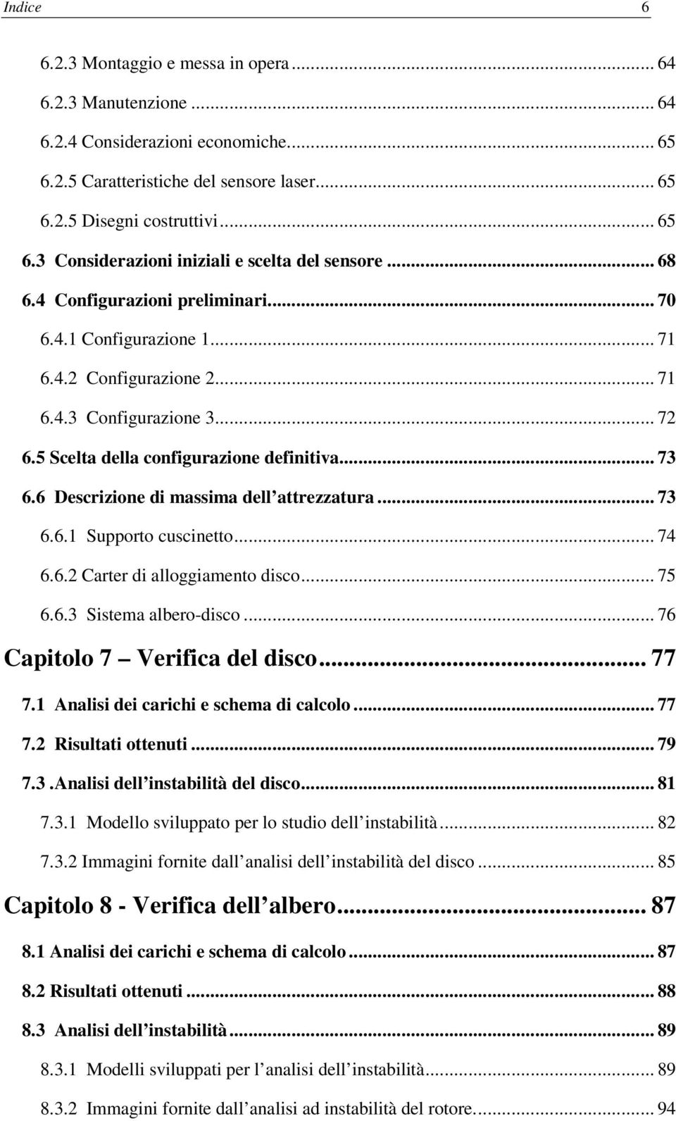 6 Descrizione di massima dell attrezzatura... 73 6.6.1 Supporto cuscinetto... 74 6.6.2 Carter di alloggiamento disco... 75 6.6.3 Sistema albero-disco... 76 Capitolo 7 Verifica del disco... 77 7.