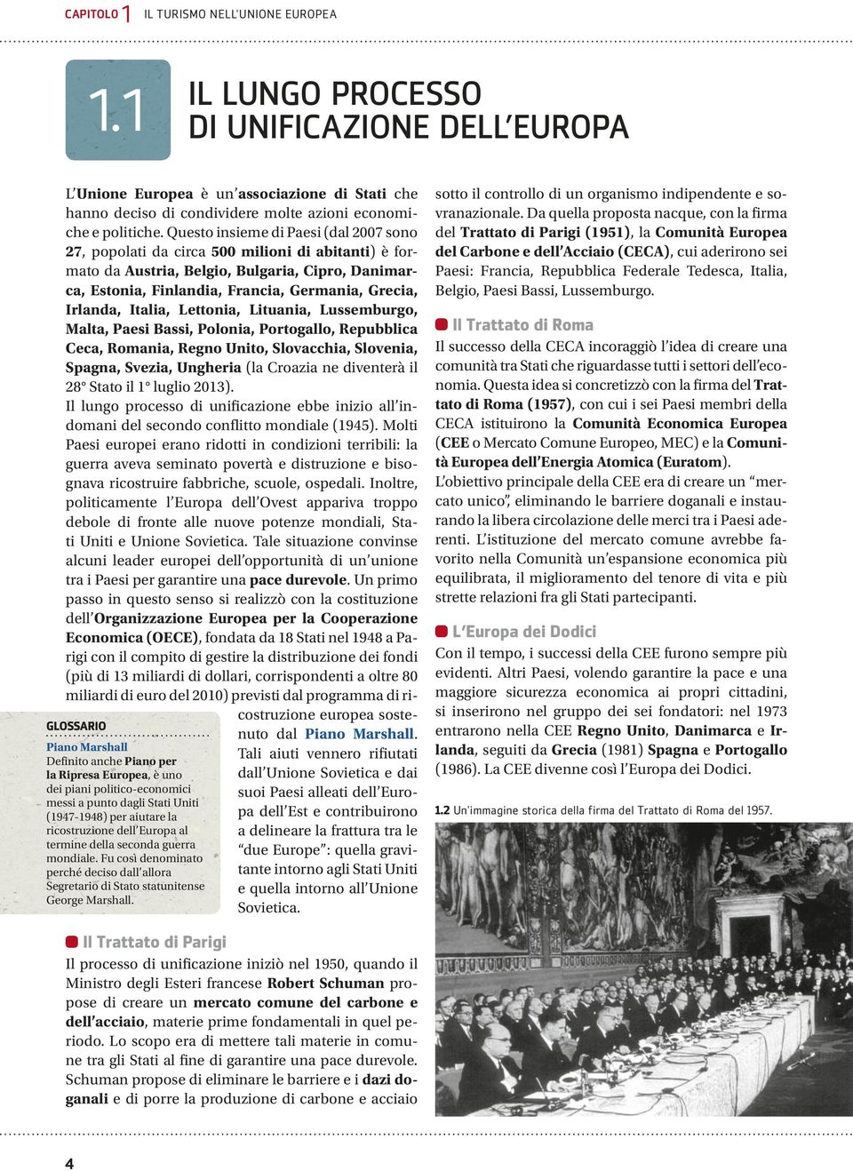 per aiutare la ricostruzione dell Europa al termine della seconda guerra mondiale. Fu così denominato perché deciso dall allora Segretario di Stato statunitense George Marshall.