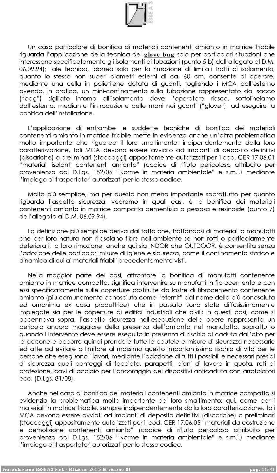 94); tale tecnica, idonea solo per la rimozione di limitati tratti di isolamento, quanto lo stesso non superi diametri esterni di ca.