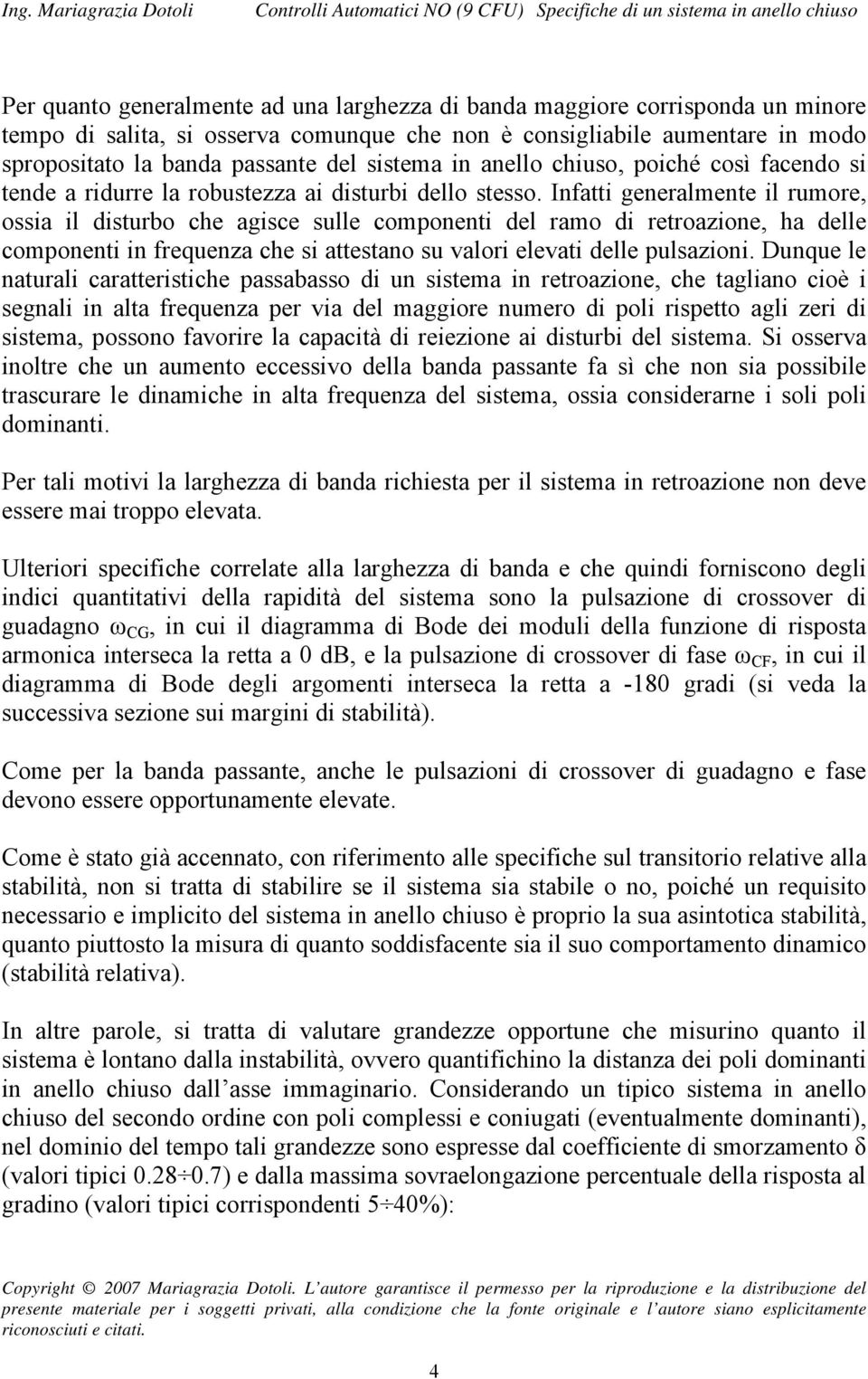 Infatti generalmente il rumore, ossia il disturbo che agisce sulle componenti del ramo di retroazione, ha delle componenti in frequenza che si attestano su valori elevati delle pulsazioni.