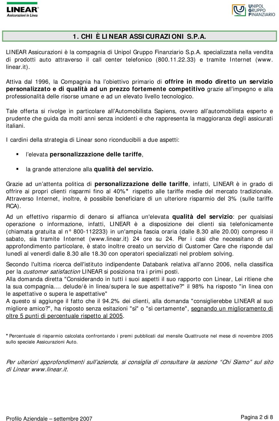 Attiva dal 1996, la Compagnia ha l obiettivo primario di offrire in modo diretto un servizio personalizzato e di qualità ad un prezzo fortemente competitivo grazie all impegno e alla professionalità