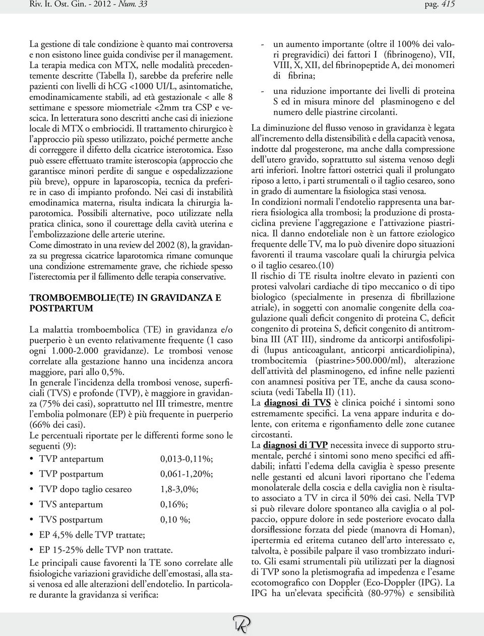 gestazionale < alle 8 settimane e spessore miometriale <2mm tra CSP e vescica. In letteratura sono descritti anche casi di iniezione locale di MTX o embriocidi.