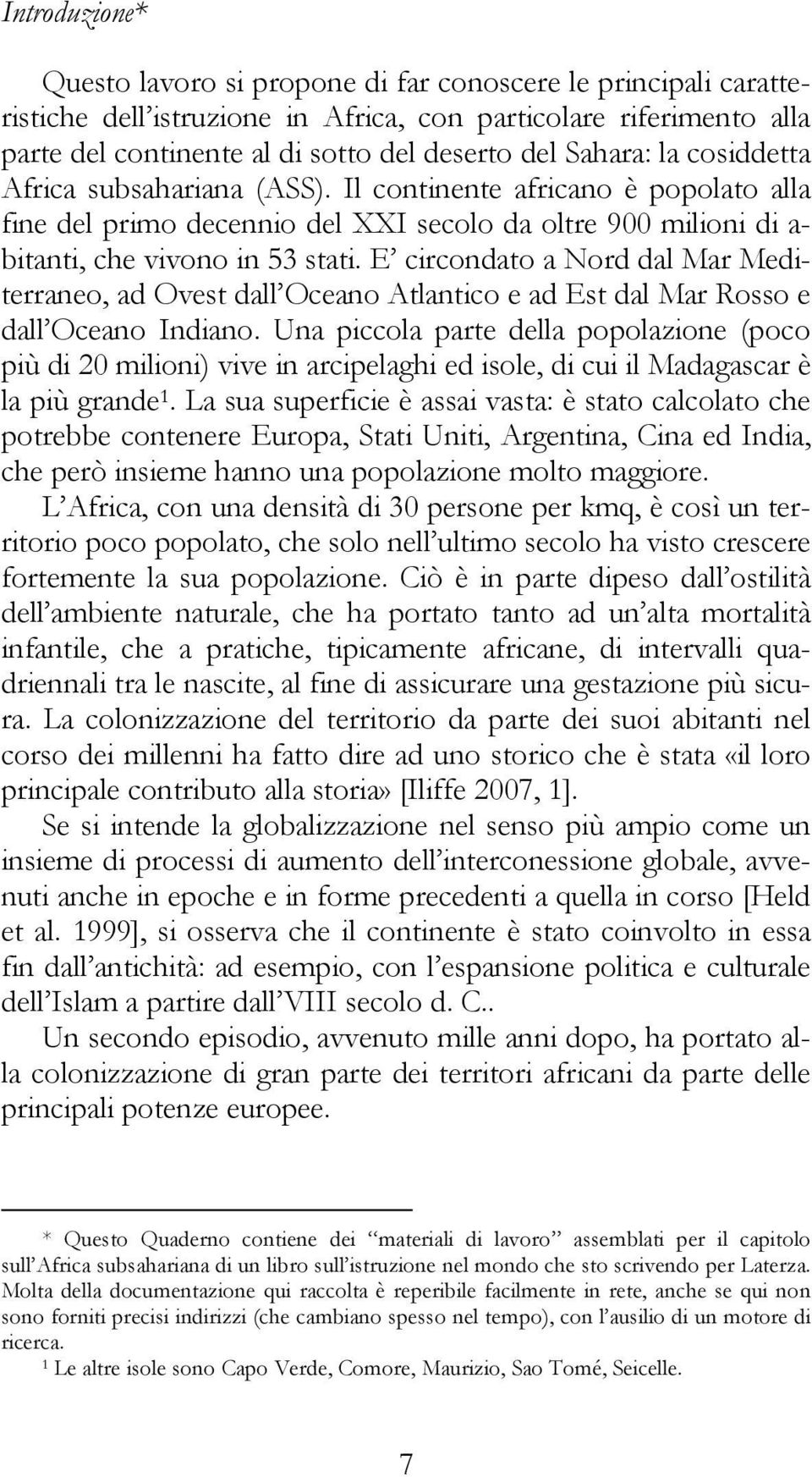 E circondato a Nord dal Mar Mediterraneo, ad Ovest dall Oceano Atlantico e ad Est dal Mar Rosso e dall Oceano Indiano.