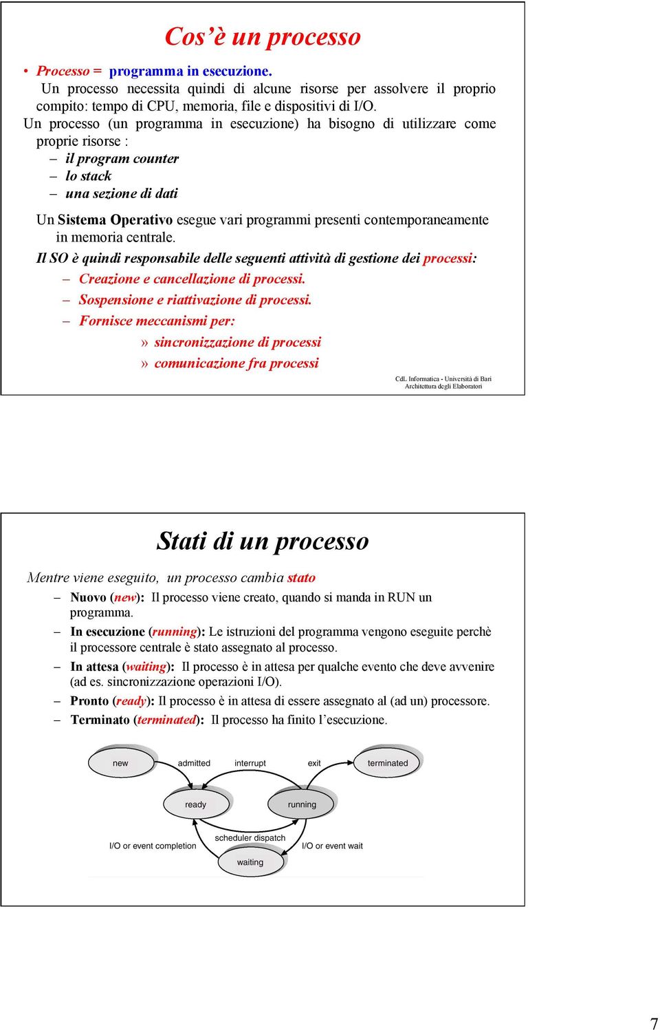 contemporaneamente in memoria centrale. Il SO è quindi responsabile delle seguenti attività di gestione dei processi: Creazione e cancellazione di processi. Sospensione e riattivazione di processi.