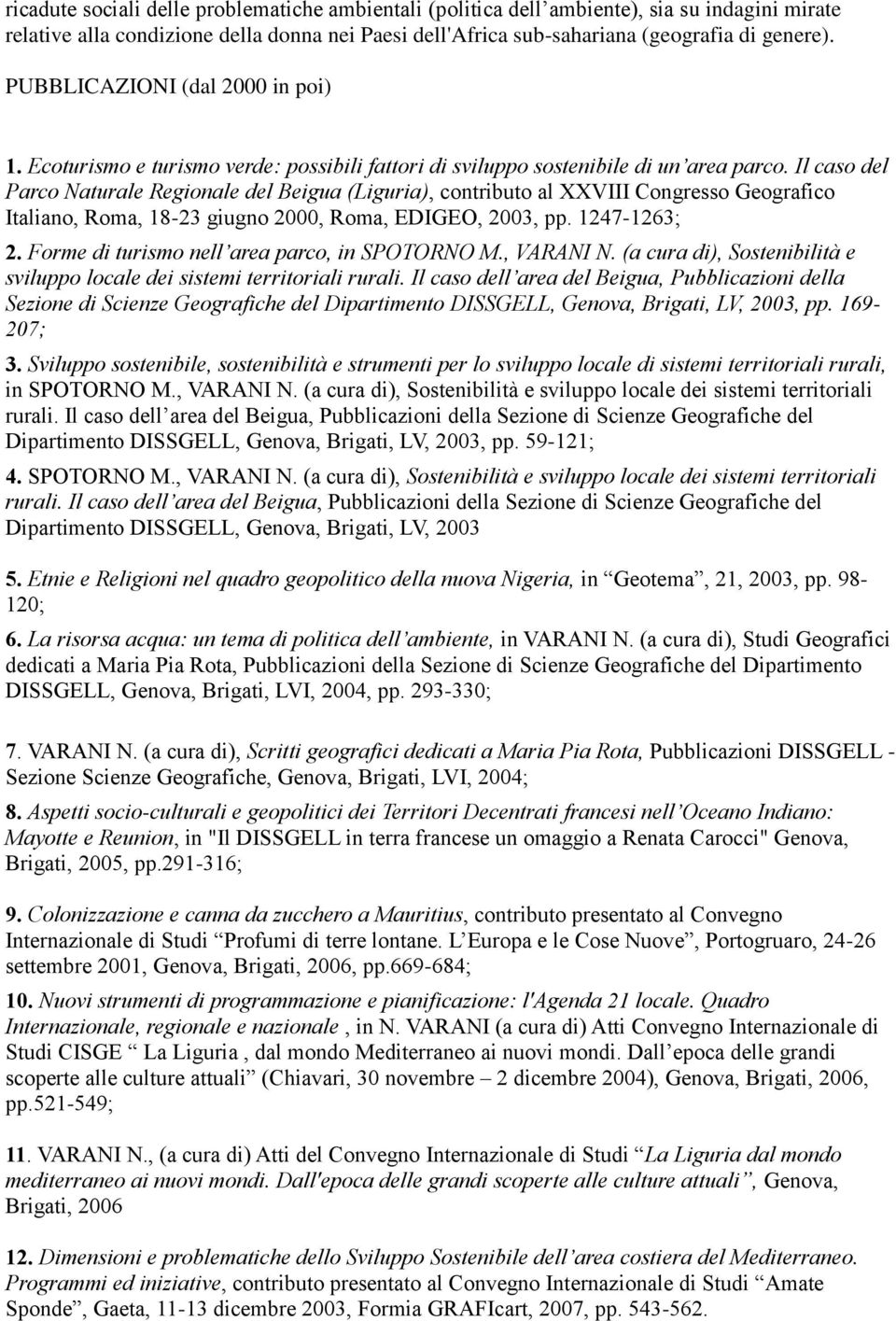 Il caso del Parco Naturale Regionale del Beigua (Liguria), contributo al XXVIII Congresso Geografico Italiano, Roma, 18-23 giugno 2000, Roma, EDIGEO, 2003, pp. 1247-1263; 2.