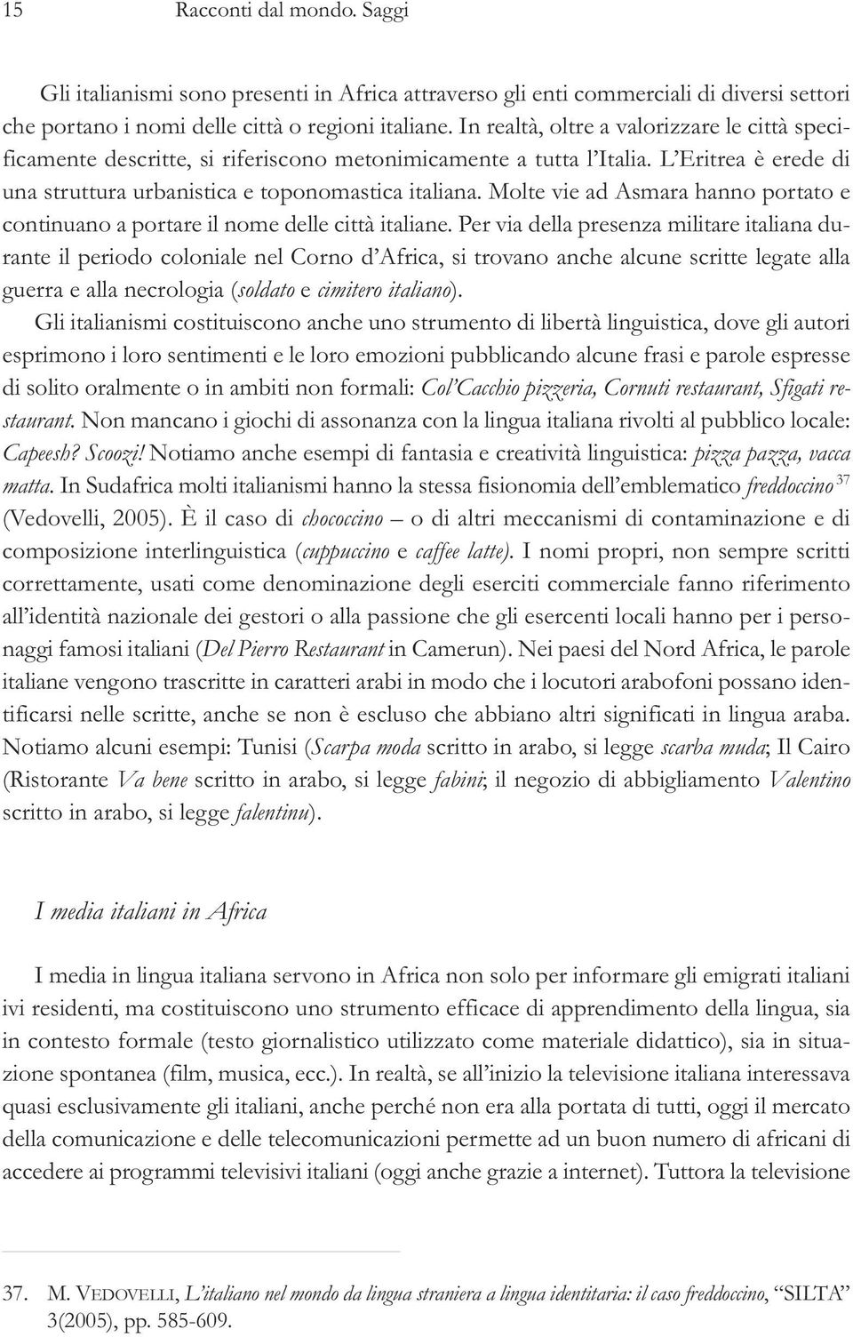 Molte vie ad Asmara hanno portato e continuano a portare il nome delle città italiane.