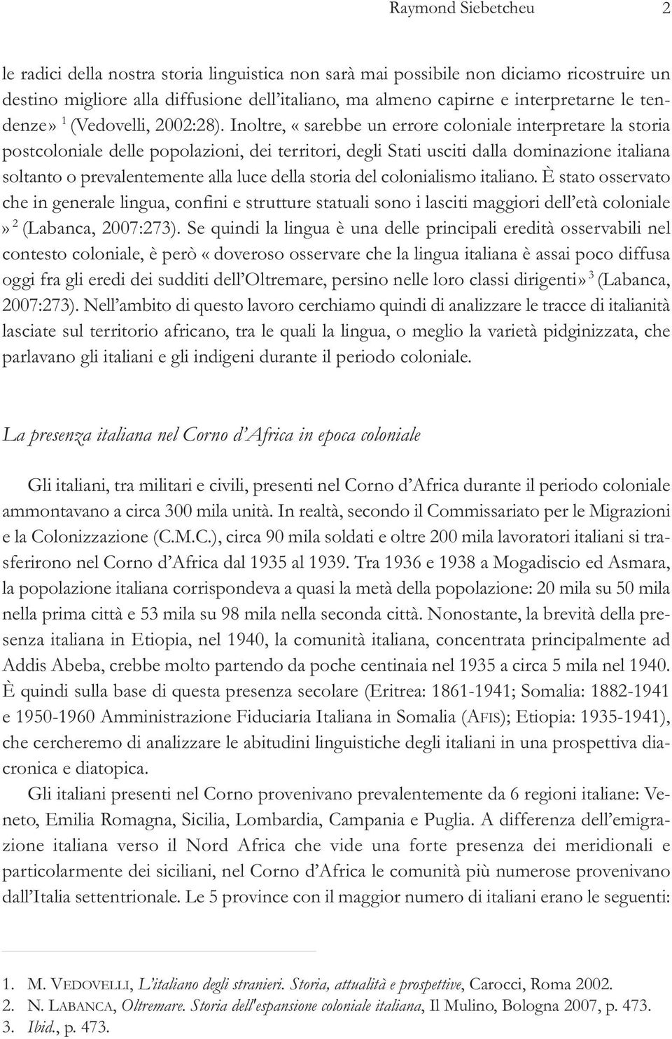 Inoltre, «sarebbe un errore coloniale interpretare la storia postcoloniale delle popolazioni, dei territori, degli Stati usciti dalla dominazione italiana soltanto o prevalentemente alla luce della