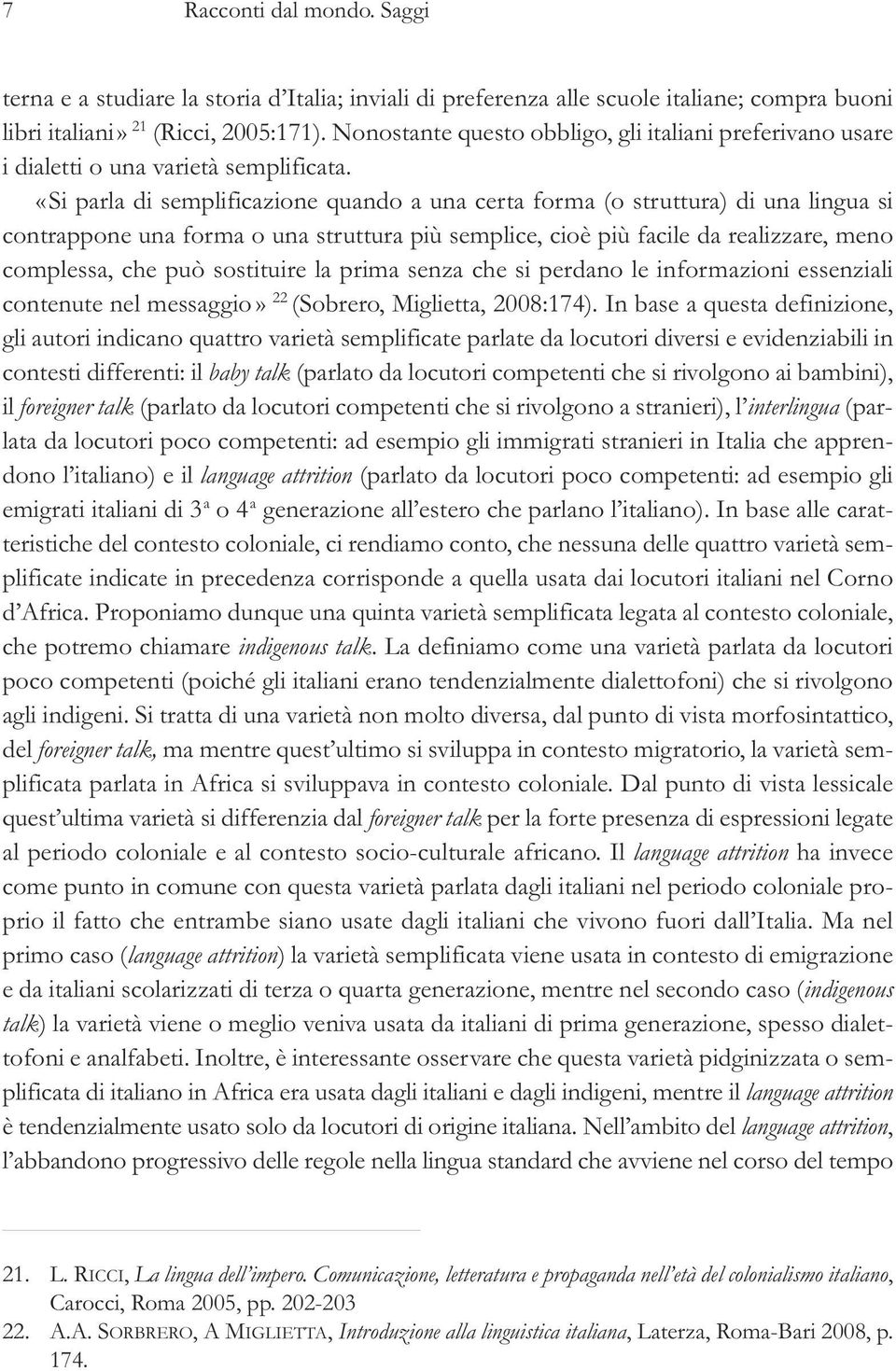 «Si parla di semplificazione quando a una certa forma (o struttura) di una lingua si contrappone una forma o una struttura più semplice, cioè più facile da realizzare, meno complessa, che può