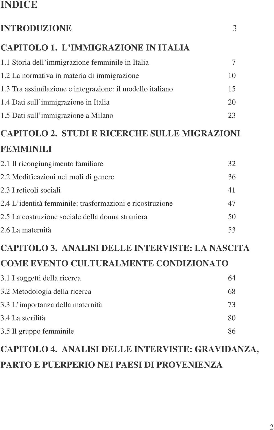 1 Il ricongiungimento familiare 32 2.2 Modificazioni nei ruoli di genere 36 2.3 I reticoli sociali 41 2.4 L identità femminile: trasformazioni e ricostruzione 47 2.