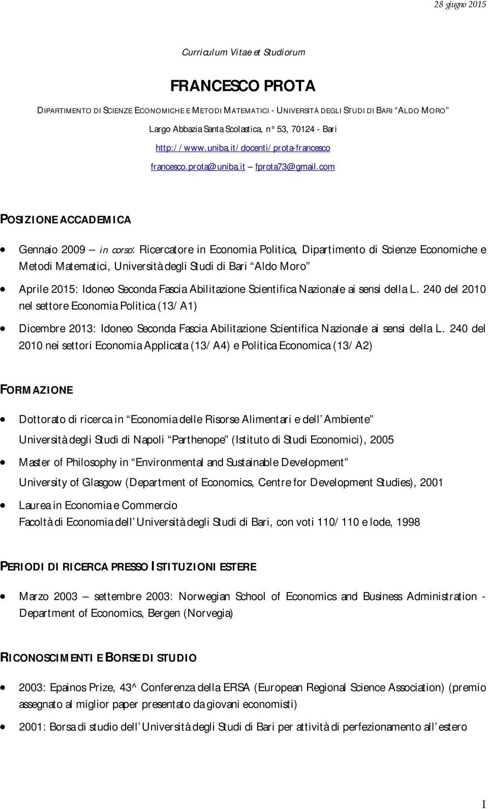 com POSIZIONE ACCADEMICA Gennaio 2009 in corso: Ricercatore in Economia Politica, Dipartimento di Scienze Economiche e Metodi Matematici, Università degli Studi di Bari Aldo Moro Aprile 2015: Idoneo