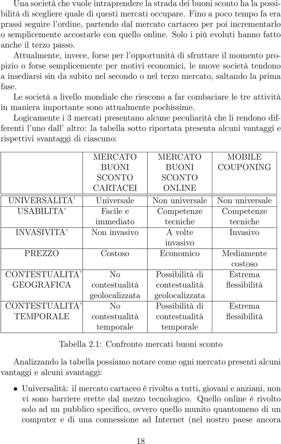 Attualmente, invece, forse per l opportunità di sfruttare il momento propizio o forse semplicemente per motivi economici, le nuove società tendono a insediarsi sin da subito nel secondo o nel terzo