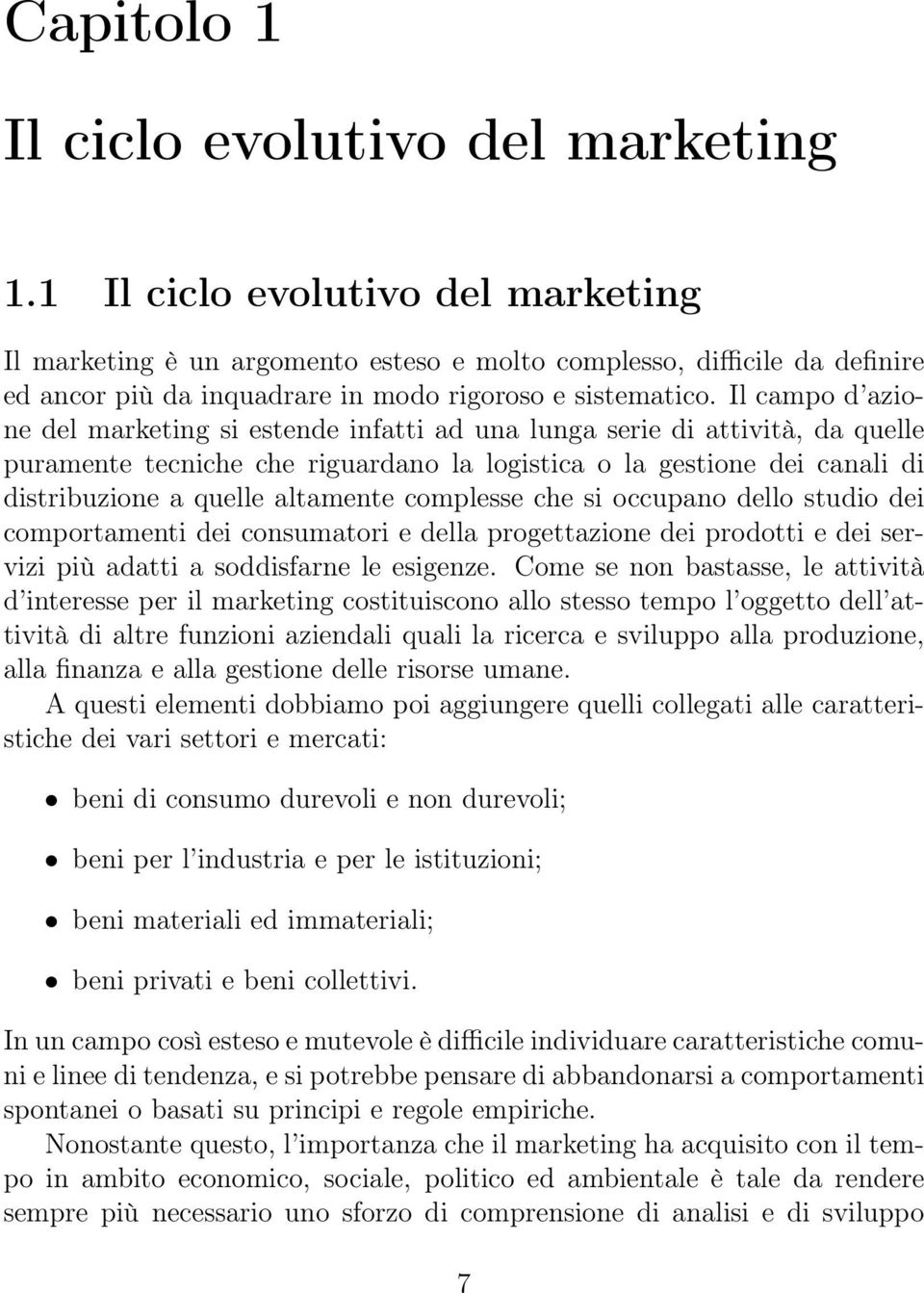 Il campo d azione del marketing si estende infatti ad una lunga serie di attività, da quelle puramente tecniche che riguardano la logistica o la gestione dei canali di distribuzione a quelle