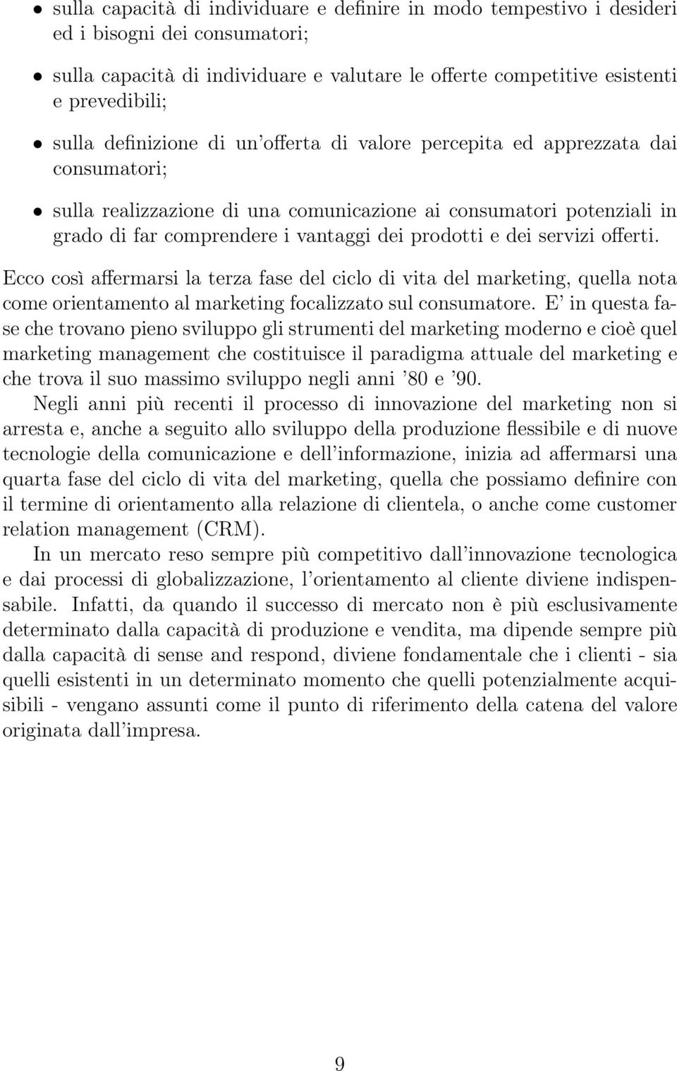 dei servizi offerti. Ecco così affermarsi la terza fase del ciclo di vita del marketing, quella nota come orientamento al marketing focalizzato sul consumatore.