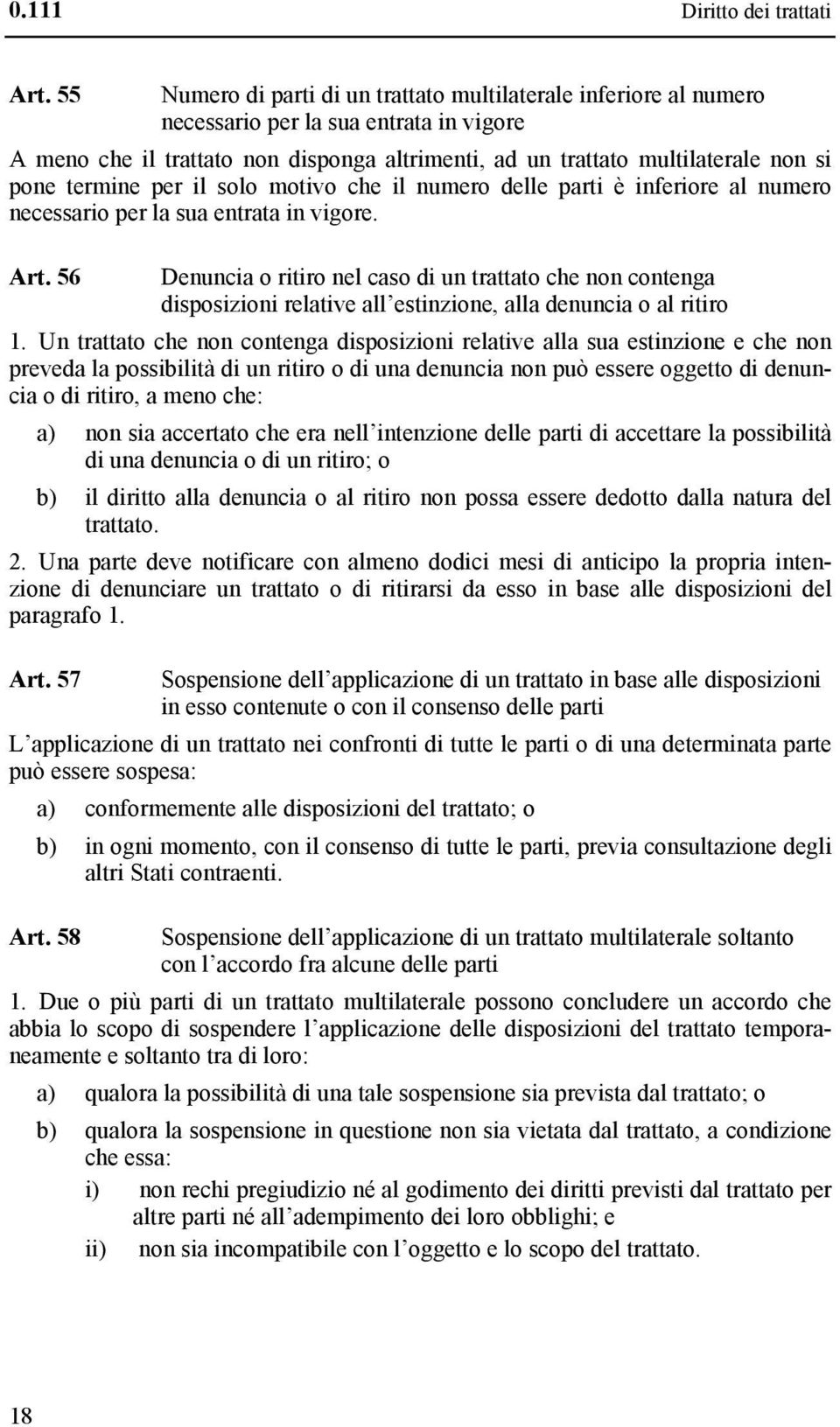 termine per il solo motivo che il numero delle parti è inferiore al numero necessario per la sua entrata in vigore. Art.