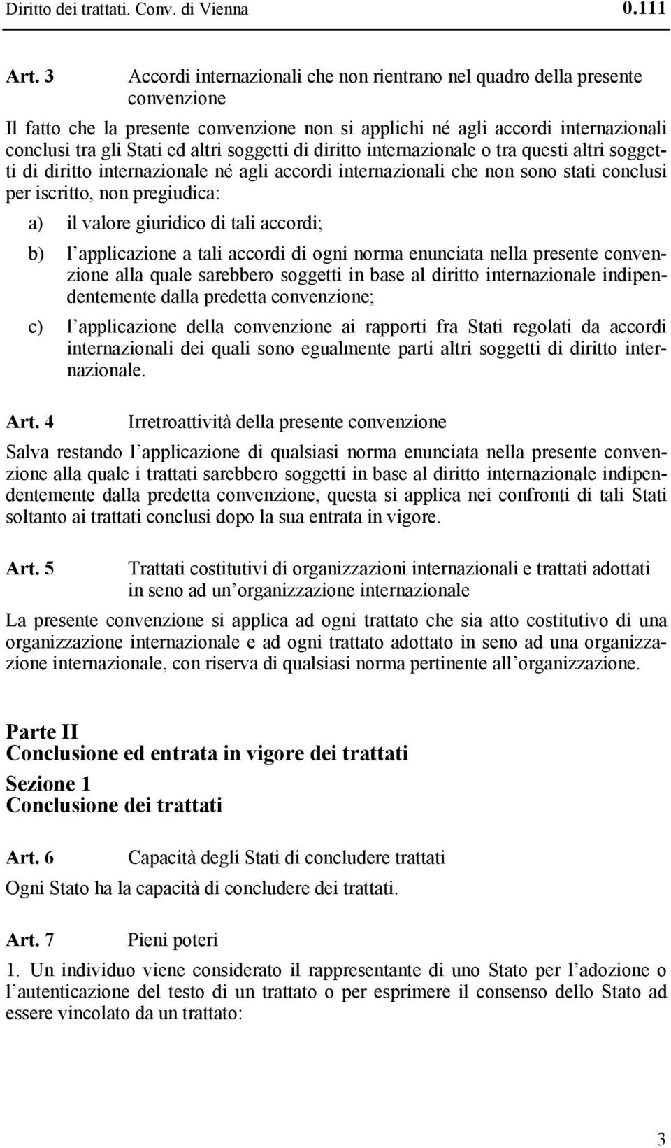 soggetti di diritto internazionale o tra questi altri soggetti di diritto internazionale né agli accordi internazionali che non sono stati conclusi per iscritto, non pregiudica: a) il valore