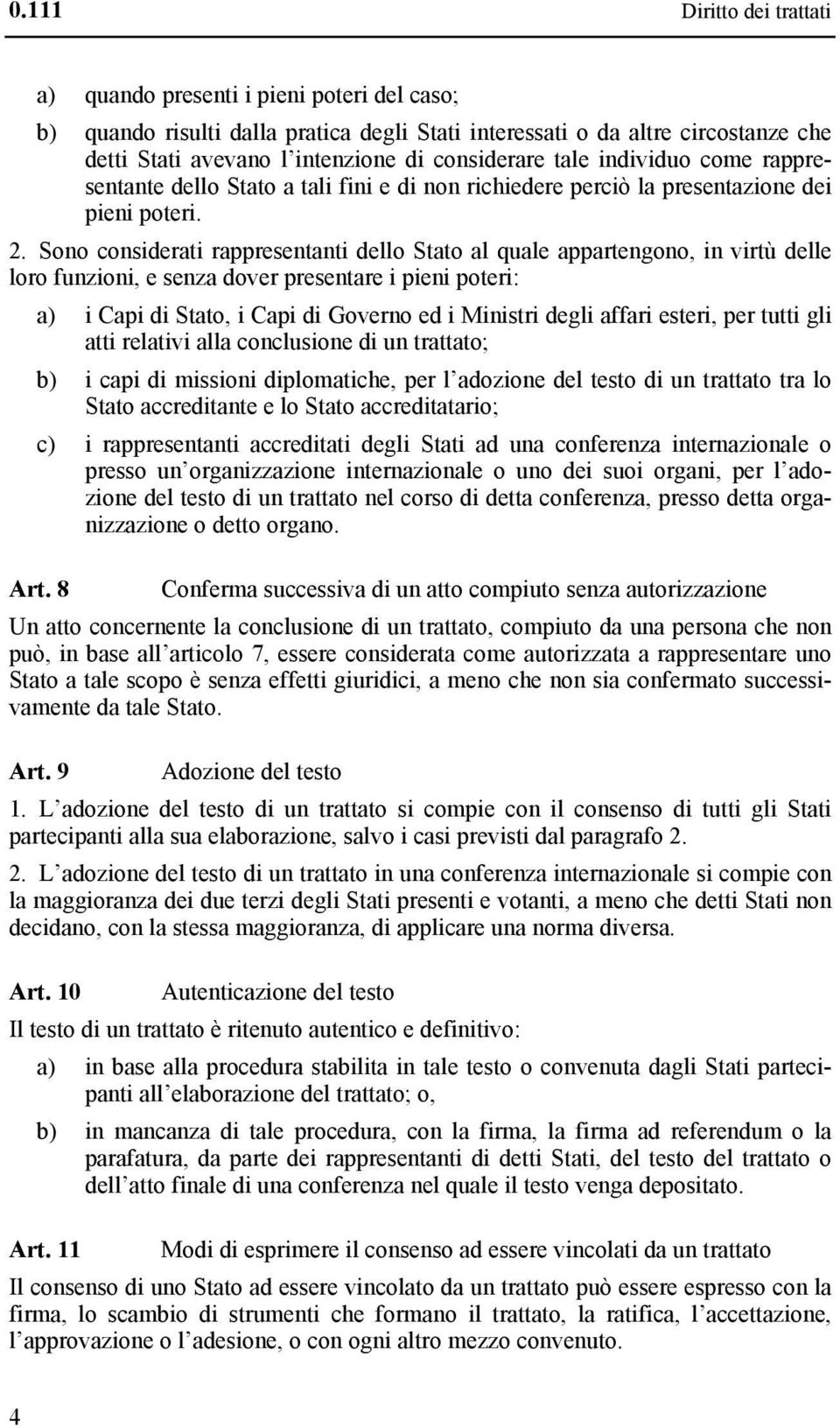 Sono considerati rappresentanti dello Stato al quale appartengono, in virtù delle loro funzioni, e senza dover presentare i pieni poteri: a) i Capi di Stato, i Capi di Governo ed i Ministri degli