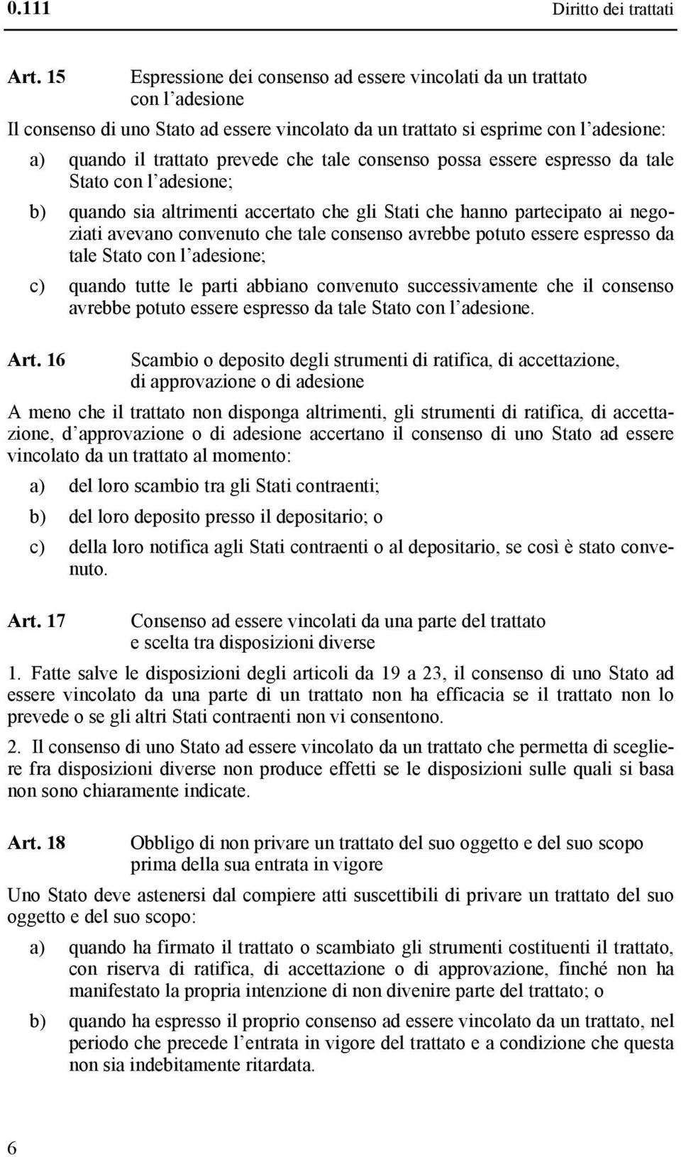 tale consenso possa essere espresso da tale Stato con l adesione; b) quando sia altrimenti accertato che gli Stati che hanno partecipato ai negoziati avevano convenuto che tale consenso avrebbe