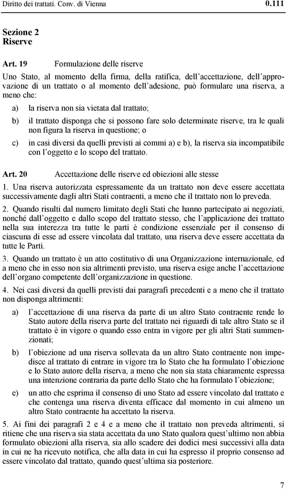 a) la riserva non sia vietata dal trattato; b) il trattato disponga che si possono fare solo determinate riserve, tra le quali non figura la riserva in questione; o c) in casi diversi da quelli