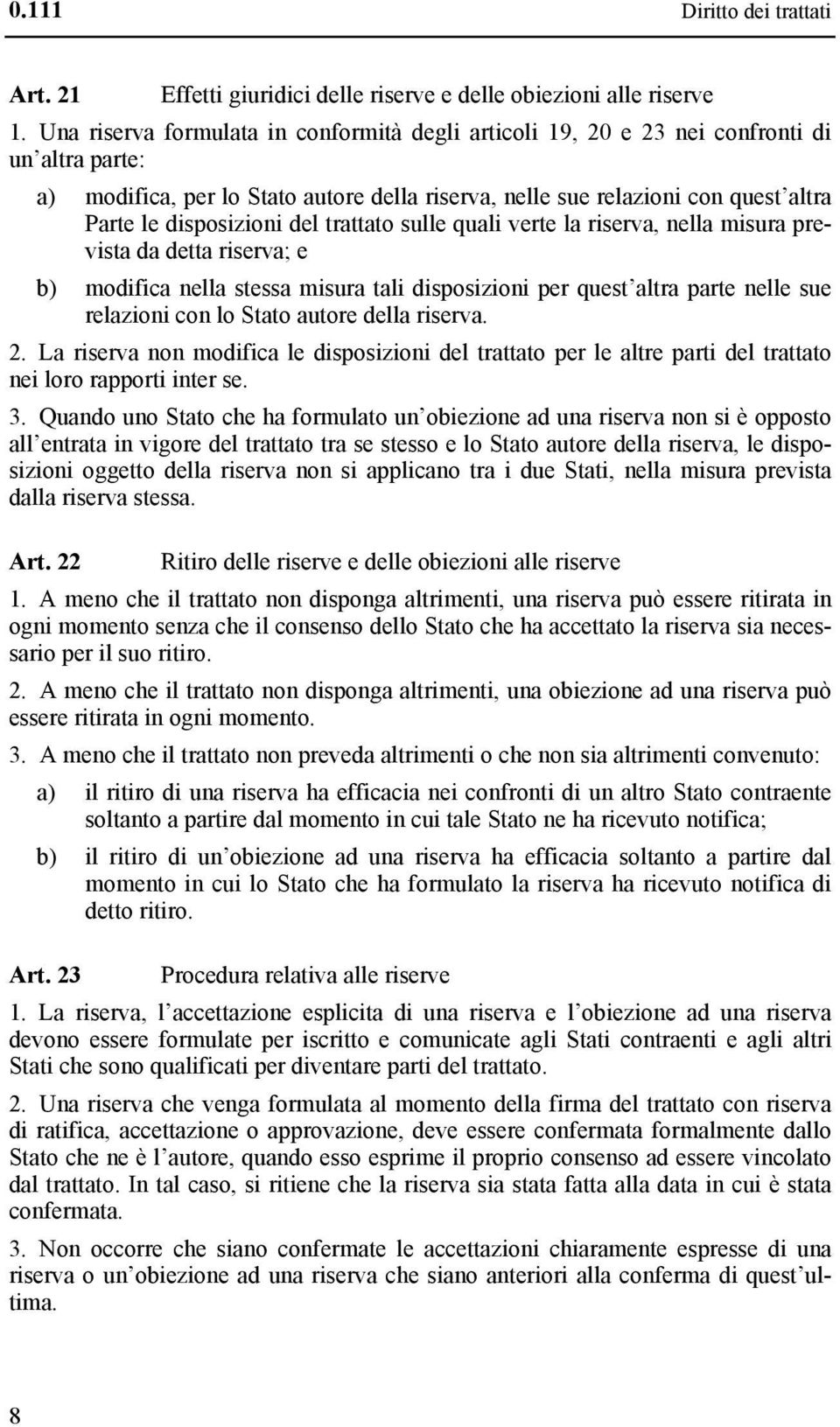 disposizioni del trattato sulle quali verte la riserva, nella misura prevista da detta riserva; e b) modifica nella stessa misura tali disposizioni per quest altra parte nelle sue relazioni con lo