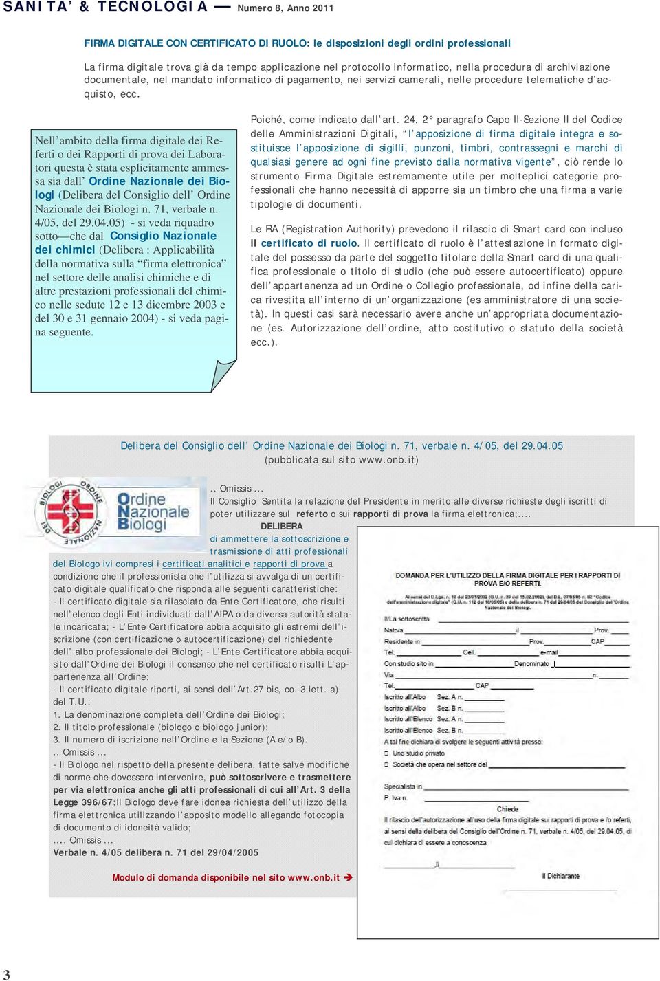 Nell ambito della firma digitale dei Referti o dei Rapporti di prova dei Laboratori questa è stata esplicitamente ammessa sia dall Ordine Nazionale dei Biologi (Delibera del Consiglio dell Ordine