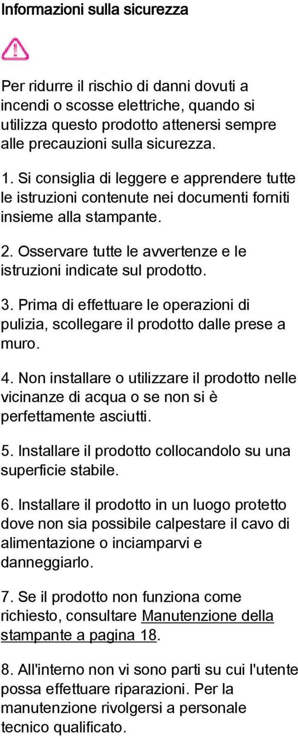 Prima di effettuare le operazioni di pulizia, scollegare il prodotto dalle prese a muro. 4. Non installare o utilizzare il prodotto nelle vicinanze di acqua o se non si è perfettamente asciutti. 5.