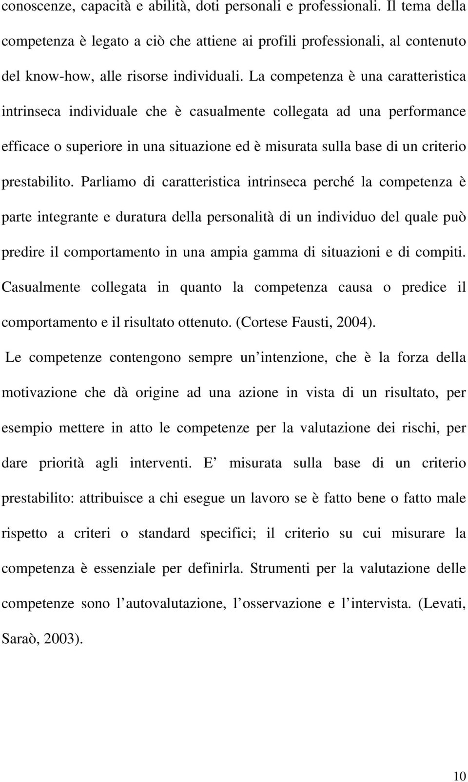 Parliamo di caratteristica intrinseca perché la competenza è parte integrante e duratura della personalità di un individuo del quale può predire il comportamento in una ampia gamma di situazioni e di