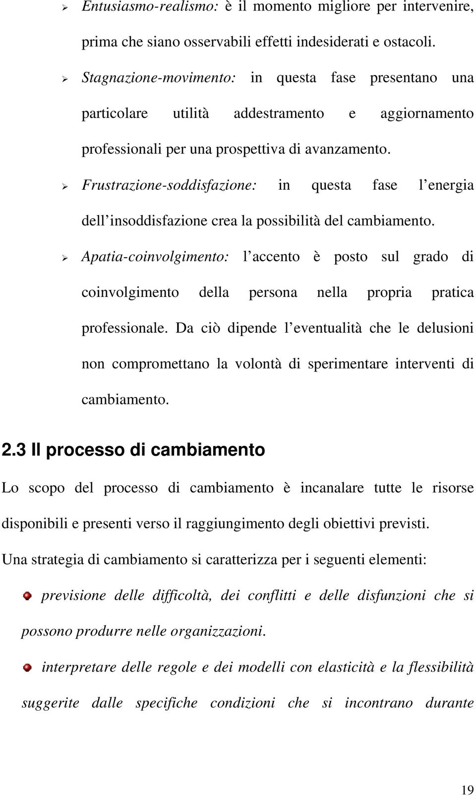 Frustrazione-soddisfazione: in questa fase l energia dell insoddisfazione crea la possibilità del cambiamento.