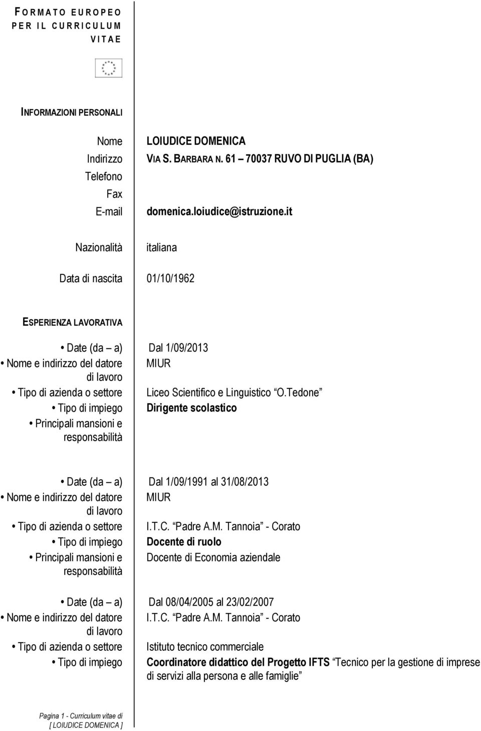 it Nazionalità italiana Data di nascita 01/10/1962 ESPERIENZA LAVORATIVA Date (da a) Dal 1/09/2013 Nome e indirizzo del datore MIUR Tipo di azienda o settore Liceo Scientifico e Linguistico O.