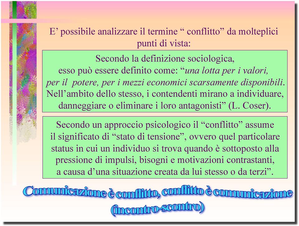 Nell ambito dello stesso, i contendenti mirano a individuare, danneggiare o eliminare i loro antagonisti (L. Coser).