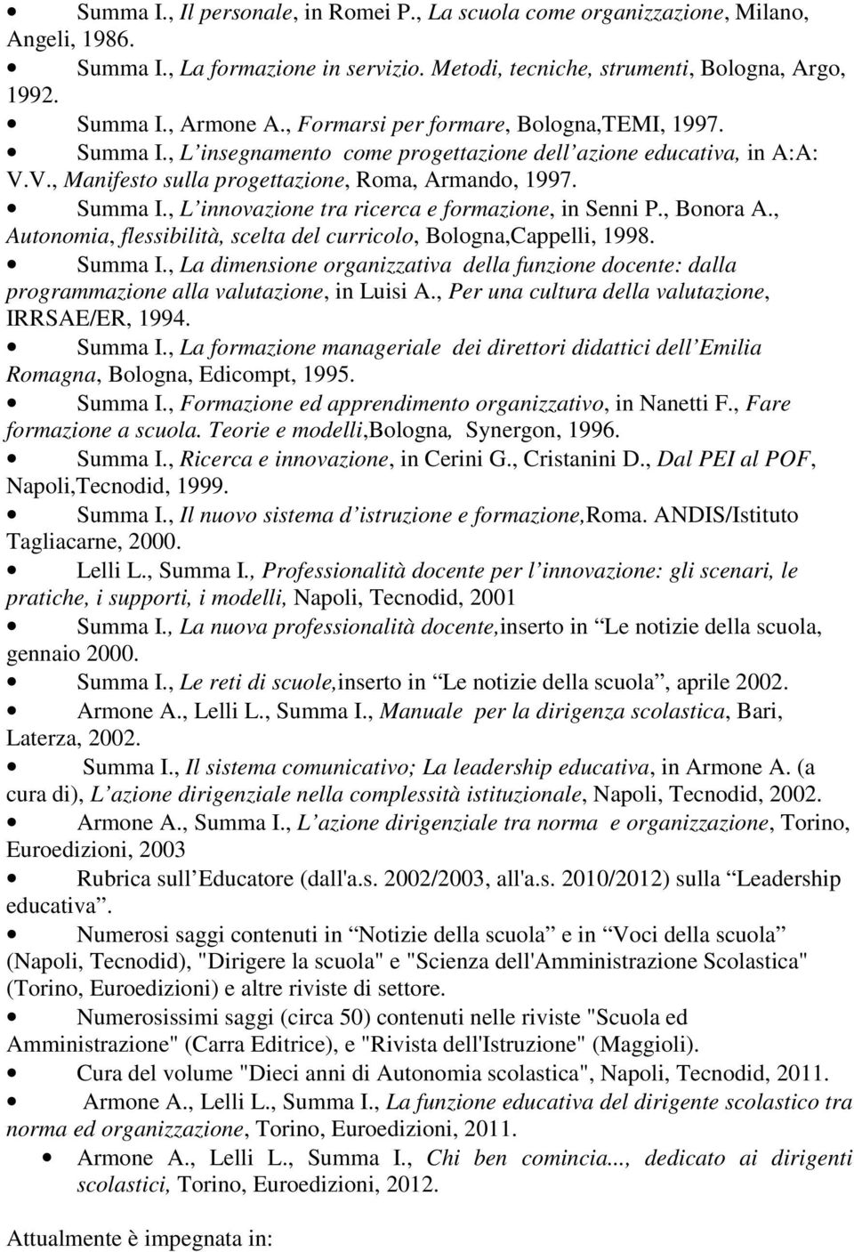 , Bonora A., Autonomia, flessibilità, scelta del curricolo, Bologna,Cappelli, 1998. Summa I., La dimensione organizzativa della funzione docente: dalla programmazione alla valutazione, in Luisi A.