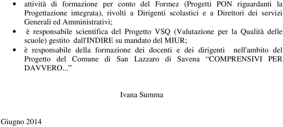 (Valutazione per la Qualità delle scuole) gestito dall'indire su mandato del MIUR; è responsabile della formazione dei