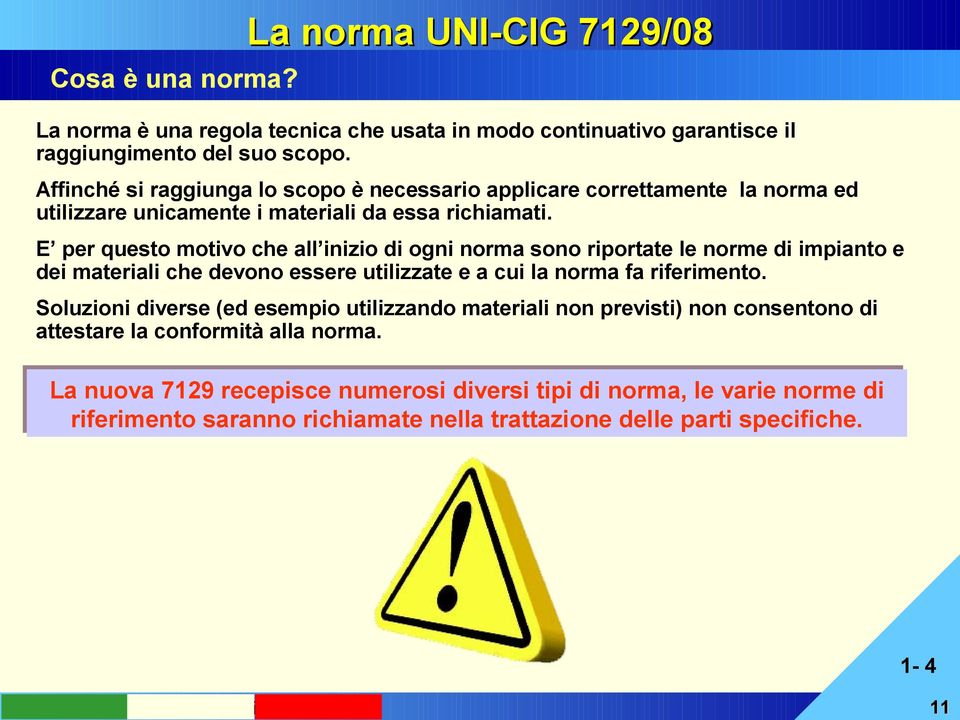 E per questo motivo che all inizio di ogni norma sono riportate le norme di impianto e dei materiali che devono essere utilizzate e a cui la norma fa riferimento.