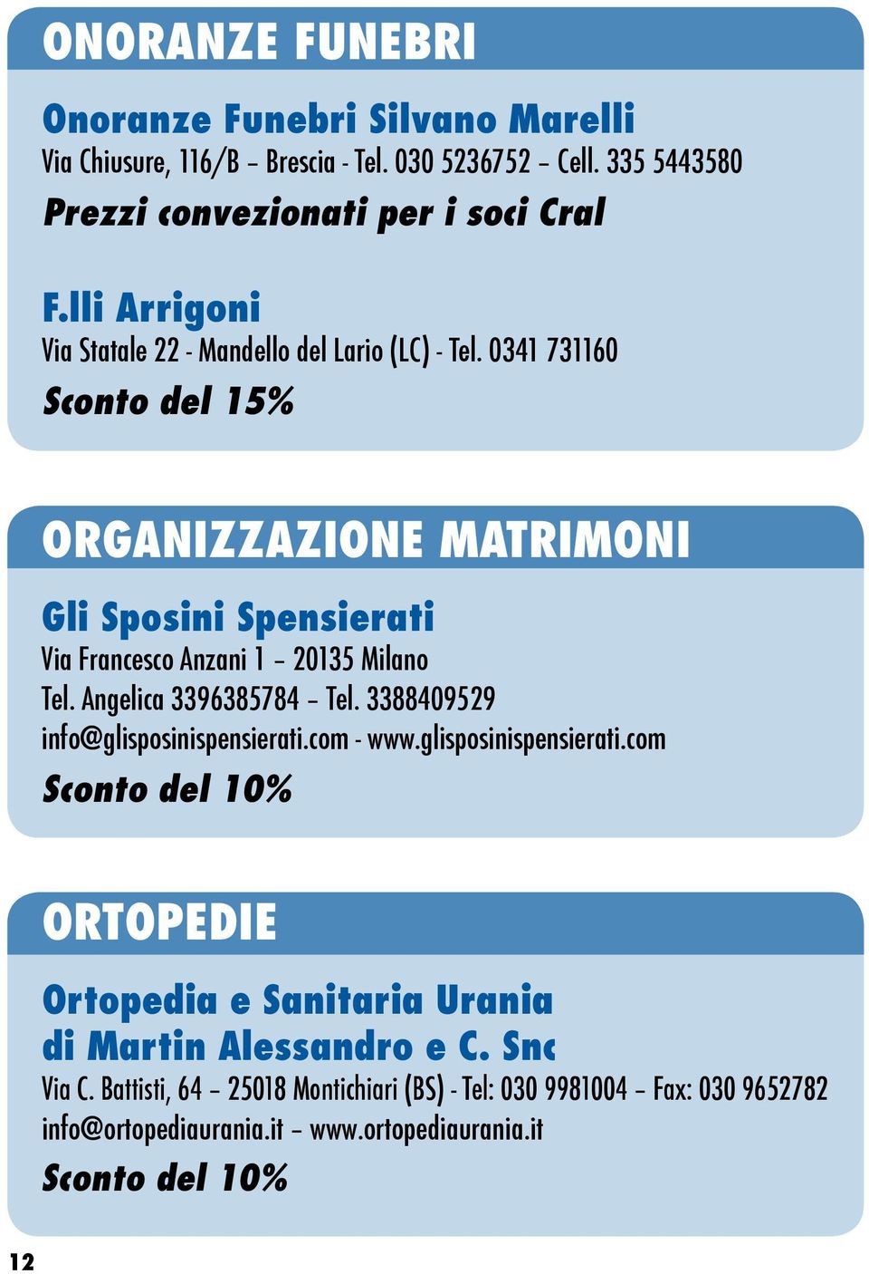 0341 731160 Sconto del 15% ORGANIZZAZIONE MATRIMONI Gli Sposini Spensierati Via Francesco Anzani 1 20135 Milano Tel. Angelica 3396385784 Tel.