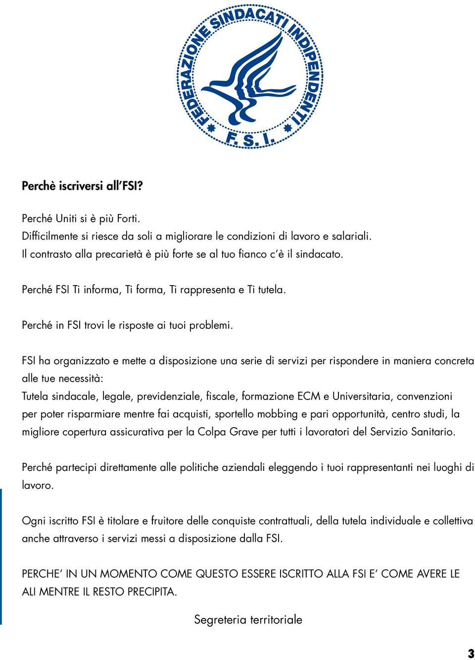 FSI ha organizzato e mette a disposizione una serie di servizi per rispondere in maniera concreta alle tue necessità: Tutela sindacale, legale, previdenziale, fiscale, formazione ECM e Universitaria,