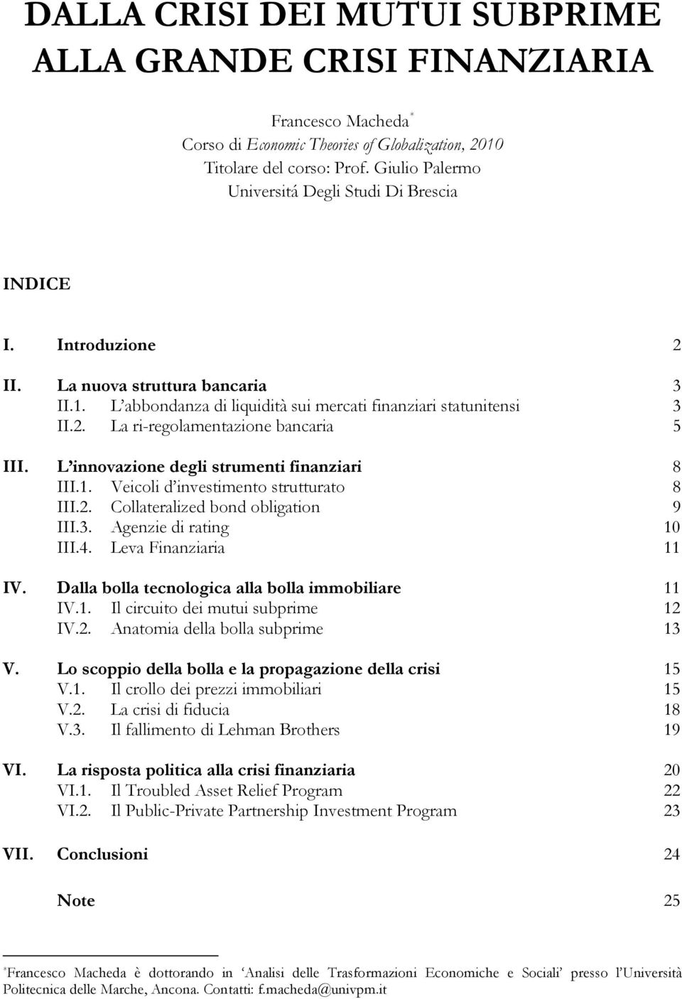 L innovazione degli strumenti finanziari 8 III.1. Veicoli d investimento strutturato 8 III.2. Collateralized bond obligation 9 III.3. Agenzie di rating 10 III.4. Leva Finanziaria 11 IV.