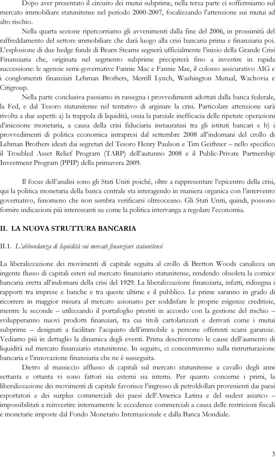 L esplosione di due hedge funds di Bearn Stearns segnerà ufficialmente l inizio della Grande Crisi Finanziaria che, originata nel segmento subprime precipiterà fino a investire in rapida successione: