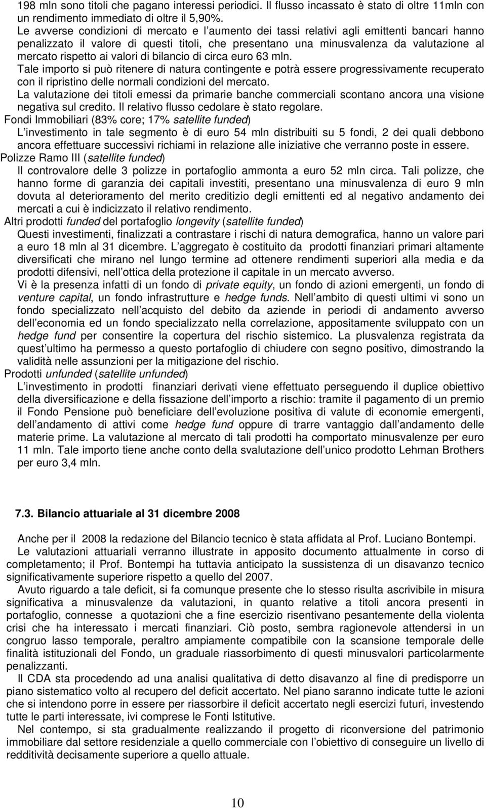 ai valori di bilancio di circa euro 63 mln. Tale importo si può ritenere di natura contingente e potrà essere progressivamente recuperato con il ripristino delle normali condizioni del mercato.