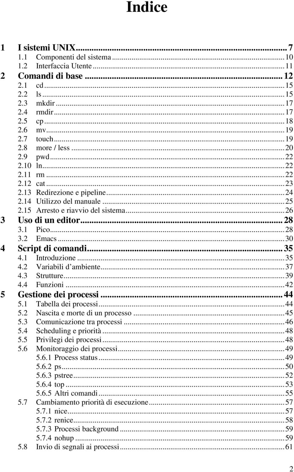 ..26 3 Uso di un editor... 28 3.1 Pico...28 3.2 Emacs...30 4 Script di comandi... 35 4.1 Introduzione...35 4.2 Variabili d ambiente...37 4.3 Strutture...39 4.4 Funzioni...42 5 Gestione dei processi.