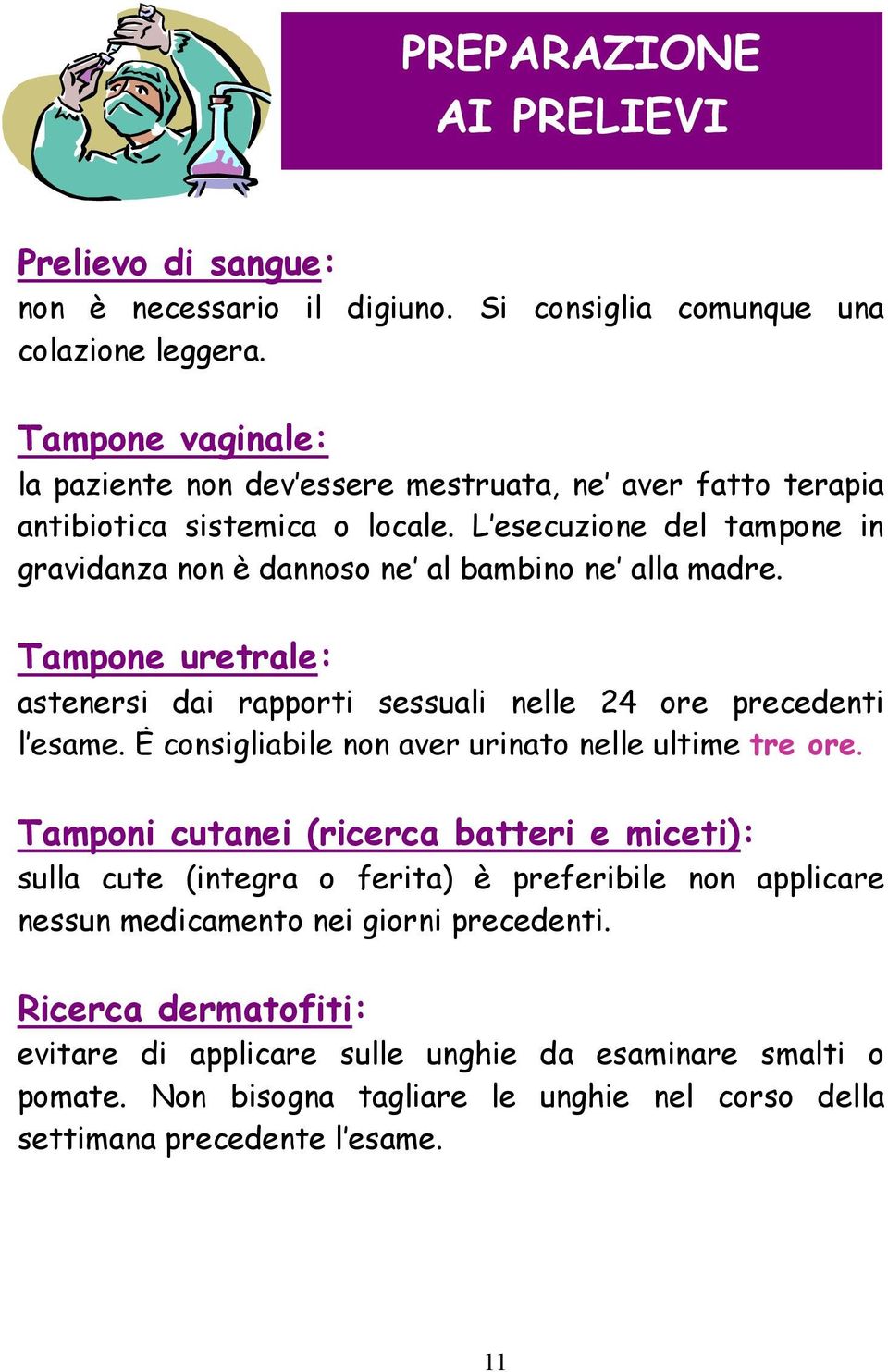 L esecuzione del tampone in gravidanza non è dannoso ne al bambino ne alla madre. Tampone uretrale: astenersi dai rapporti sessuali nelle 24 ore precedenti l esame.