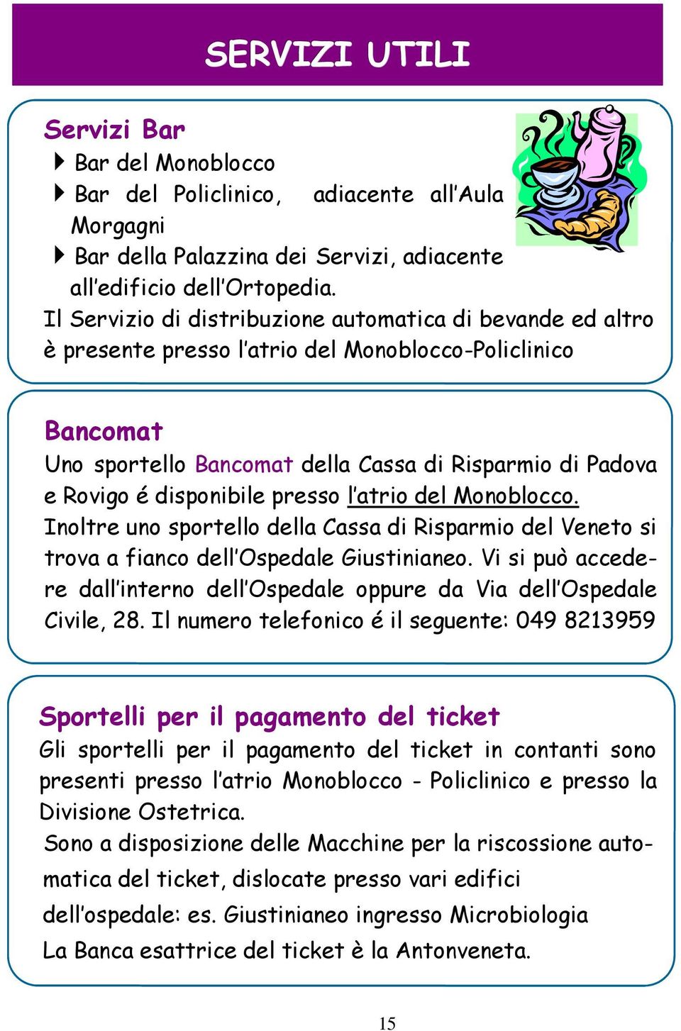 disponibile presso l atrio del Monoblocco. Inoltre uno sportello della Cassa di Risparmio del Veneto si trova a fianco dell Ospedale Giustinianeo.